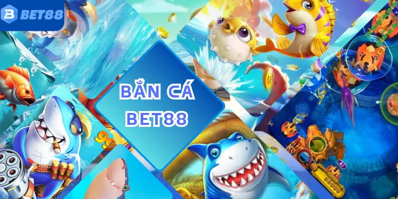 Sảnh bắn cá Bet88 ăn khách hàng đầu trên hệ thống nhà cái