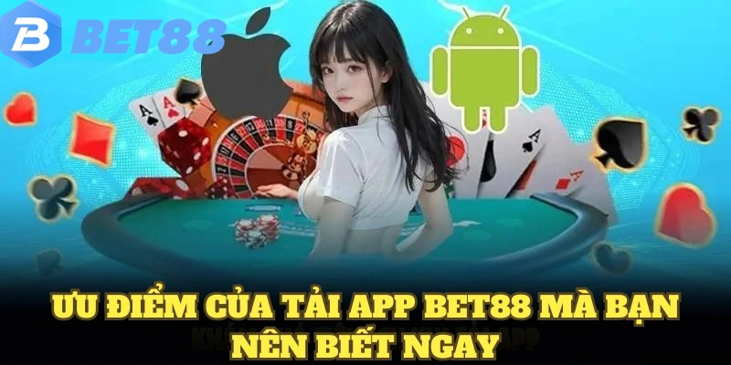 Ưu điểm của tải app BET88 mà bạn nên biết ngay